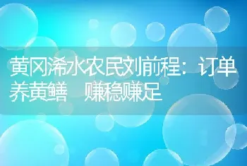 黄冈浠水农民刘前程：订单养黄鳝 赚稳赚足