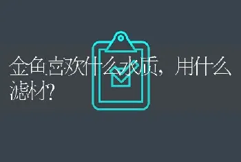 金鱼喜欢什么水质,用什么滤材？