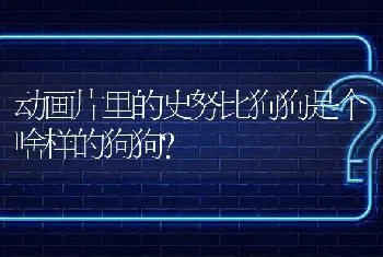 动画片里的史努比狗狗是个啥样的狗狗？