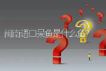 闽南语口呆鱼是什么鱼？