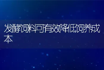 发酵饲料可有效降低饲养成本