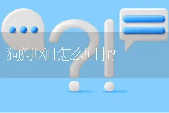 狗狗呕吐怎么回事？