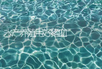 水产养殖用好猪血