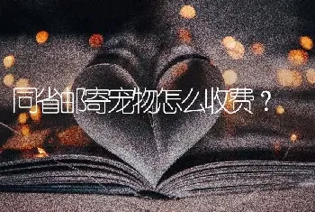 同省邮寄宠物怎么收费？