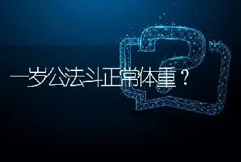 一岁公法斗正常体重？