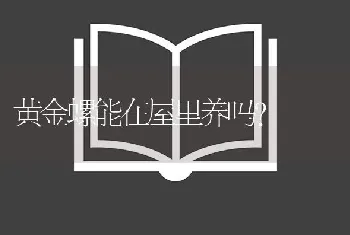 黄金螺能在屋里养吗？