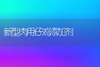 新型肉用仔鸡添加剂