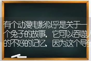 有个动漫电影似乎是关于一个兔子的故事，它可以吞噬人的不好的记忆，因为这个导致它被封印了，后来破封了？