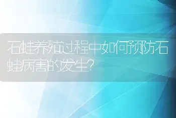 石蛙养殖过程中如何预防石蛙病害的发生？