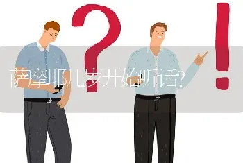 萨摩耶几岁开始听话？