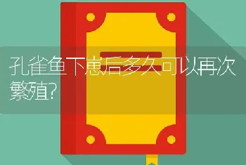 孔雀鱼下崽后多久可以再次繁殖？