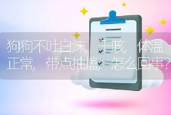 狗狗不吐白沫,干咳,体温正常,带点抽搐,怎么回事？