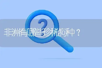 非洲有哪些珍稀狗种？