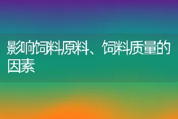 影响饲料原料、饲料质量的因素