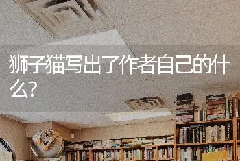 狮子猫写出了作者自己的什么？