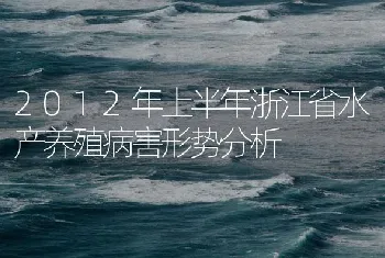 2012年上半年浙江省水产养殖病害形势分析