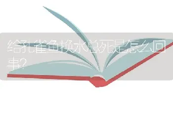 给孔雀鱼换水总死是怎么回事？