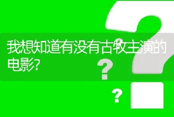 我想知道有没有古牧主演的电影？