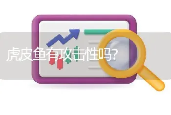 虎皮鱼有攻击性吗？