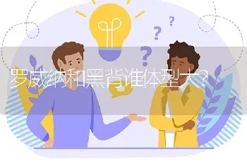 罗威纳和黑背谁体型大？