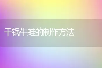 干锅牛蛙的制作方法