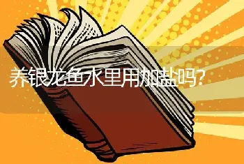 养银龙鱼水里用加盐吗？