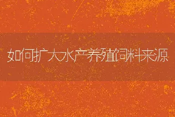 如何扩大水产养殖饲料来源