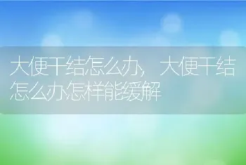 大便干结怎么办，大便干结怎么办怎样能缓解