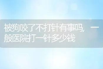 被狗咬了不打针有事吗，一般医院打一针多少钱