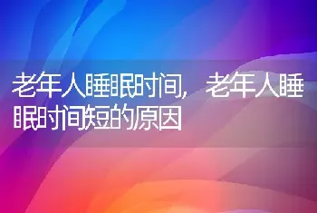 老年人睡眠时间，老年人睡眠时间短的原因