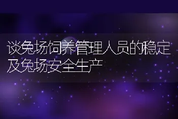 谈兔场饲养管理人员的稳定及兔场安全生产