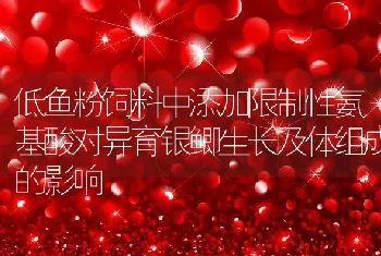 低鱼粉饲料中添加限制性氨基酸对异育银鲫生长及体组成的影响