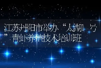 江苏丹阳市举办太湖1号青虾养殖技术培训班