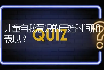 儿童自我意识的开始时间和表现？