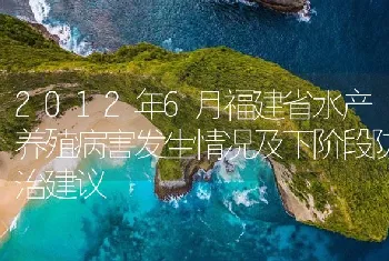 2012年6月福建省水产养殖病害发生情况及下阶段防治建议