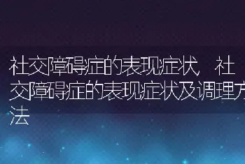 社交障碍症的表现症状，社交障碍症的表现症状及调理方法