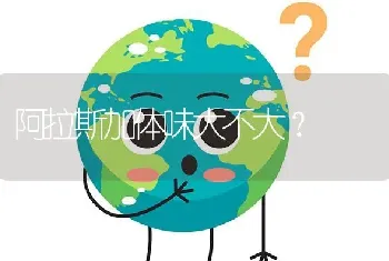 阿拉斯加体味大不大？