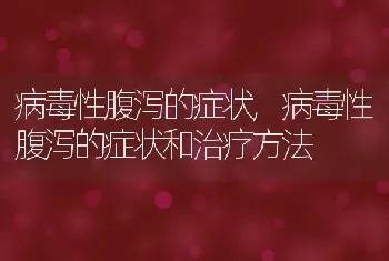 病毒性腹泻的症状，病毒性腹泻的症状和治疗方法