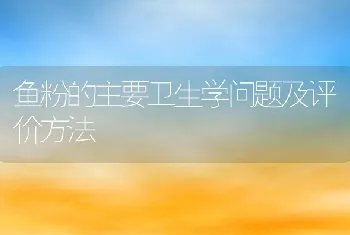 鱼粉的主要卫生学问题及评价方法