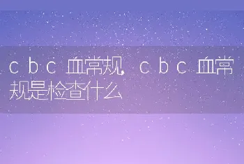 cbc血常规，cbc血常规是检查什么