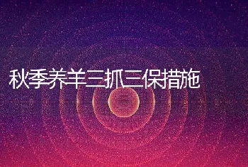 秋季养羊三抓三保措施