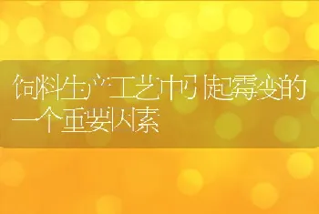 饲料生产工艺中引起霉变的一个重要因素