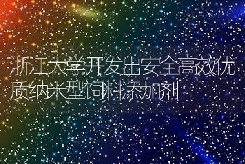 浙江大学开发出安全高效优质纳米型饲料添加剂