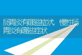 肠胃炎有哪些症状，慢性肠胃炎有哪些症状