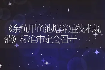 《余杭甲鱼池塘养殖技术规范》标准审定会召开
