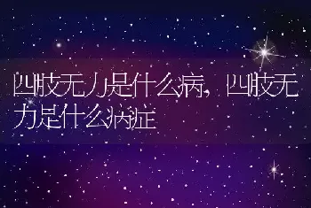 四肢无力是什么病，四肢无力是什么病症