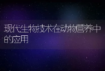 现代生物技术在动物营养中的应用