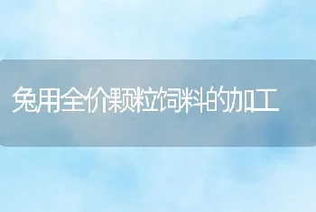 兔用全价颗粒饲料的加工