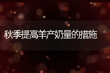 秋季提高羊产奶量的措施