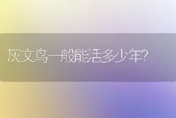 灰文鸟一般能活多少年？